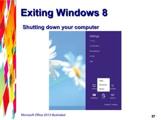 2727Microsoft Office 2013 Illustrated
Exiting Windows 8Exiting Windows 8
Shutting down your computerShutting down your computer
 