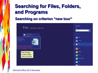 Microsoft Office 2013 Illustrated
Searching for Files, Folders,Searching for Files, Folders,
and Programsand Programs
Searching on criterion “new tour”Searching on criterion “new tour”
 