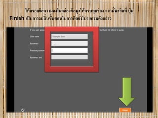 ให้กรอกข้อความลงในกล่องข้อมูลให้ครบทุกช่อง จากนั้นคลิกที่ ปุ่ ม
Finish เป็นการจบสิ้นขั้นตอนในการติดตั้งโปรแกรมดังกล่าว
 