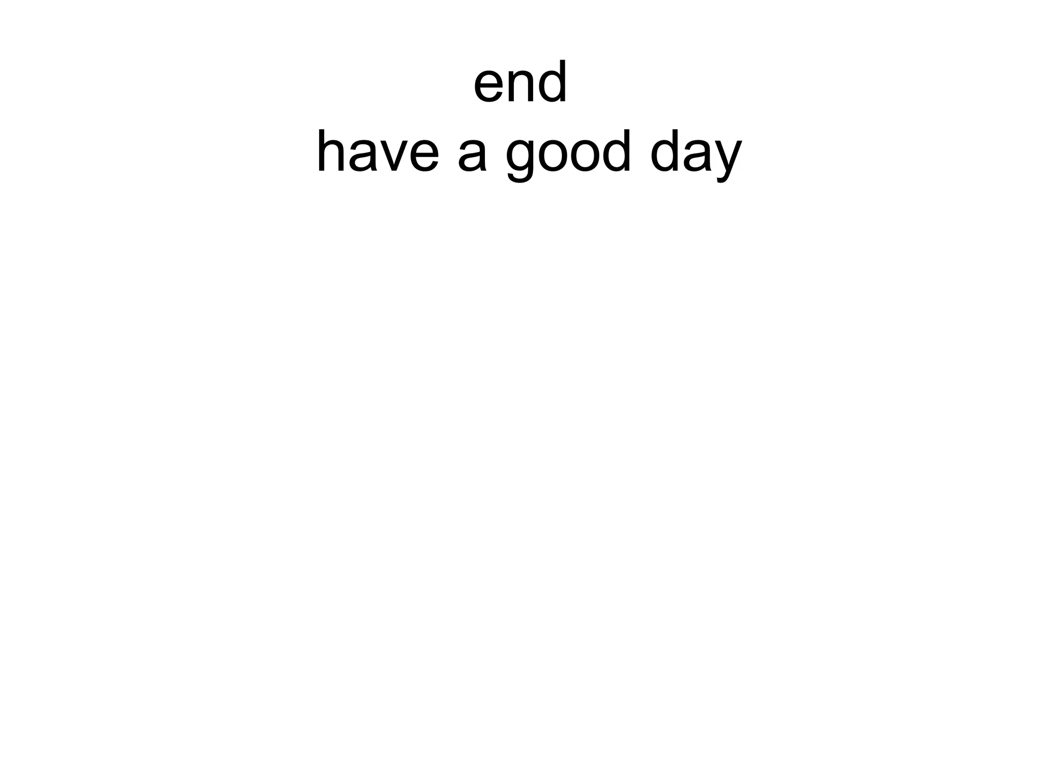 end
have a good day
 