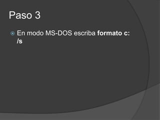Paso 3
En modo MS-DOS escriba formato c:
/s