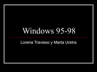 Windows 95-98 Lorena Travieso y Marta Uretra 