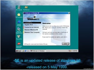 -SE is an updated release of Windows 98
-released on 5 May 1999.
 