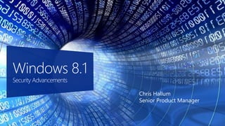 Chris Hallum
Senior Product Manager
Windows 8.1
Security Advancements
 