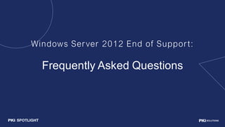 Windows Server 2012 End of Support:
Frequently Asked Questions
 