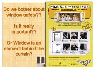 Do we bother about
window safety??
Is it really
important??
Or Window is an
element behind the
curtain?
 