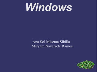 Windows


 Ana Sol Misenta Sibilla
 Miryam Navarrete Ramos.
 