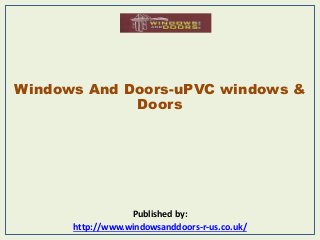 Windows And Doors-uPVC windows &
Doors
Published by:
http://www.windowsanddoors-r-us.co.uk/
 