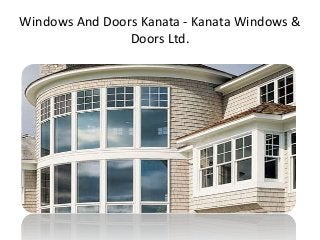 Windows And Doors Kanata - Kanata Windows & 
Doors Ltd. 
 