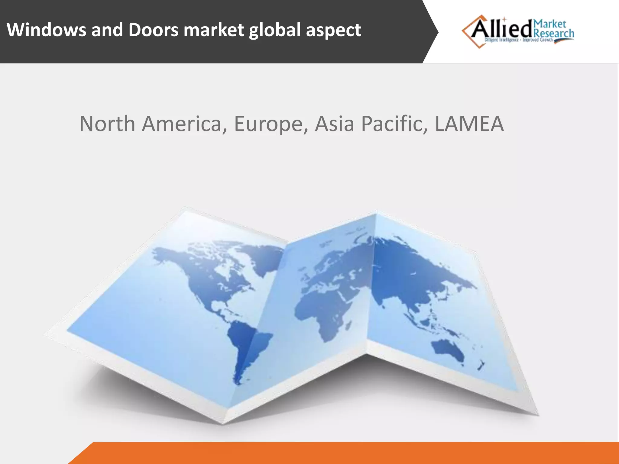 Windows and Doors market global aspect
North America, Europe, Asia Pacific, LAMEA
 