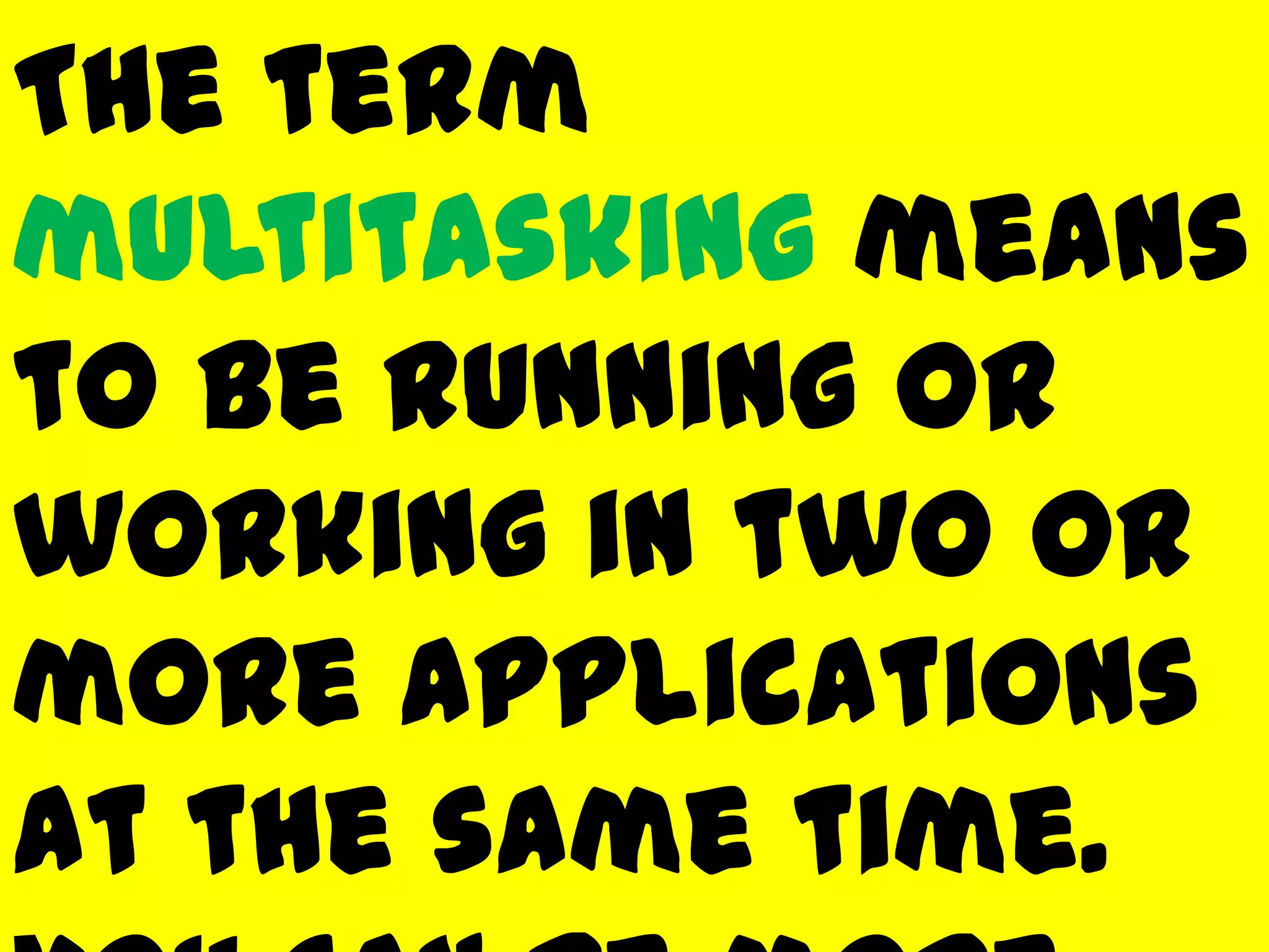 The term
multitasking means
to be running or
working in two or
more applications
at the same time.
 