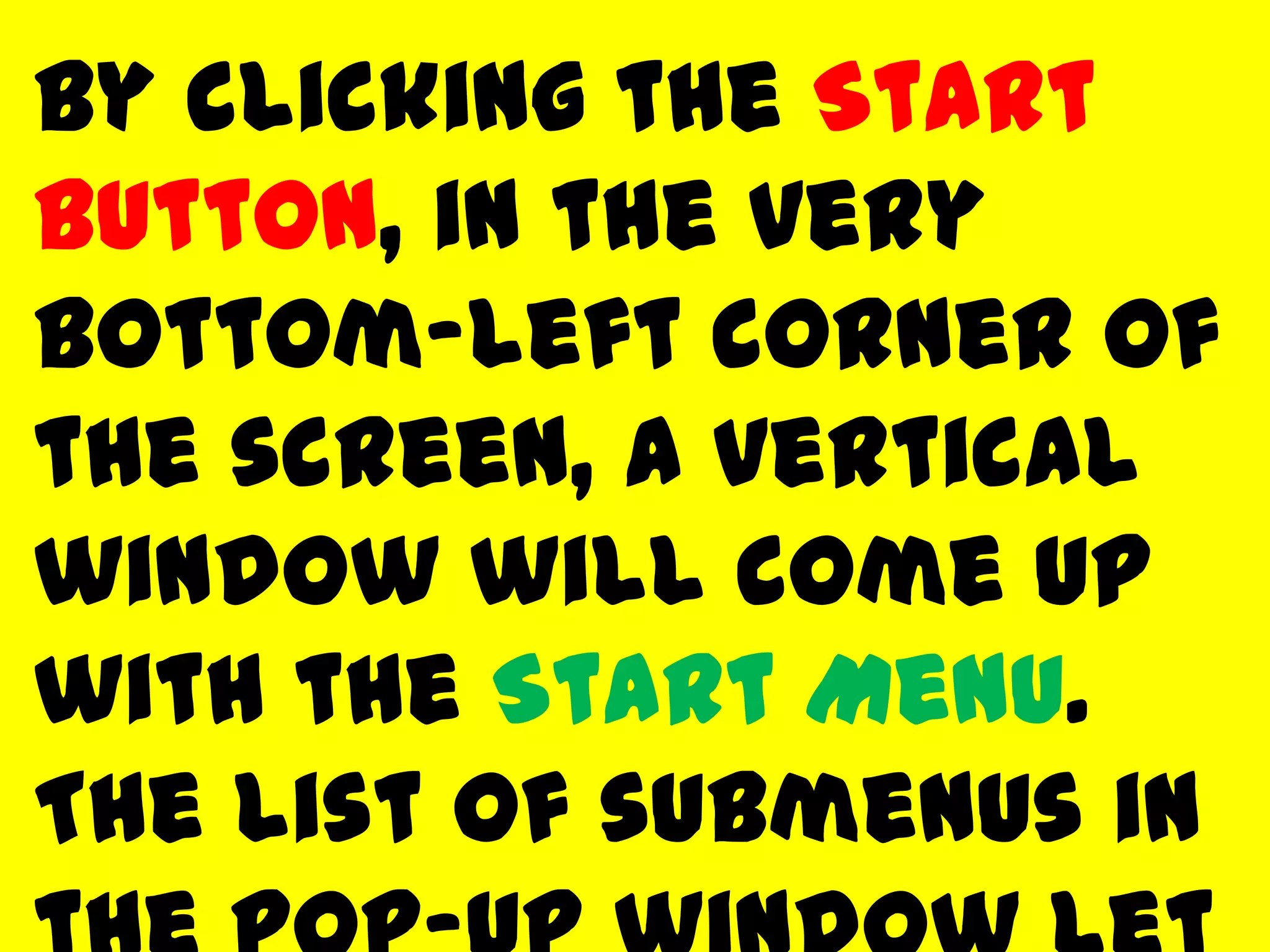 By clicking the Start
button, in the very
bottom-left corner of
the screen, a vertical
window will come up
with the Start Menu.
The list of submenus in
 