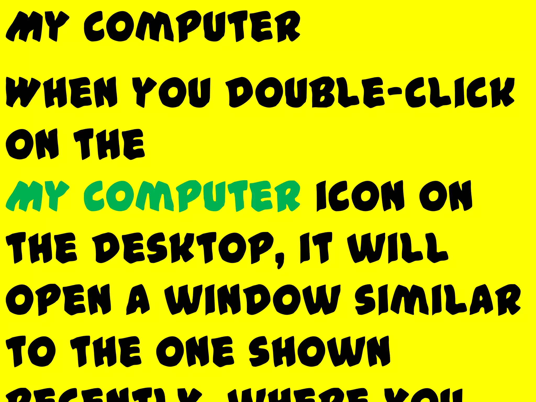 My Computer
When you double-click
on the
My Computer icon on
the desktop, it will
open a window similar
to the one shown
 