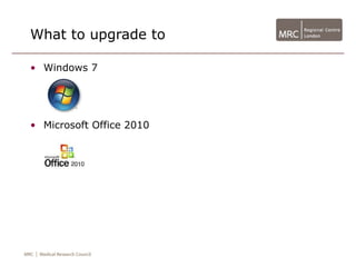 What to upgrade to

• Windows 7




• Microsoft Office 2010
 