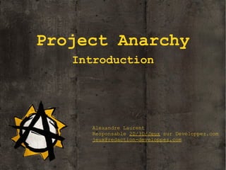 Project Anarchy
Introduction

Alexandre Laurent
Responsable 2D/3D/Jeux sur Developpez.com
jeux@redaction-developpez.com

 