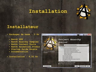 Installation
Installateur
●

Packages de base : 3 Go
●
●
●
●
●
●

●

Havok SDK
Havok Anarchy Samples
Havok Content Tools
Havok Animation Studio
Startup Guide Assets
Documentation

Installation : 4,30 Go

11

 