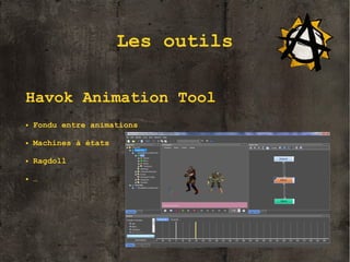 Les outils
Havok Animation Tool
●

Fondu entre animations

●

Machines à états

●

Ragdoll

●

…

6

 