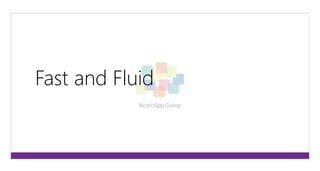 Fast and Fluid 
 