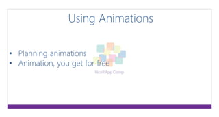 Using Animations 
• Planning animations 
• Animation, you get for free 
 