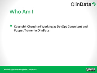 Windows Application Management - May 3 2016
Who Am I
• Kaustubh Chaudhari Working as DevOps Consultant and
Puppet Trainer in OlinData
 