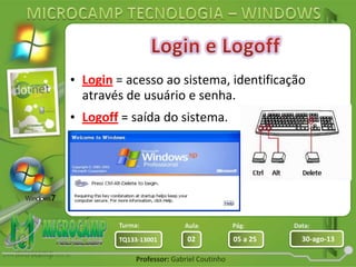 Aula: Pág: Data:
02 05 a 25 30-ago-13TQ133-13001
Turma:
Professor: Gabriel Coutinho
• Login = acesso ao sistema, identificação
através de usuário e senha.
• Logoff = saída do sistema.
 