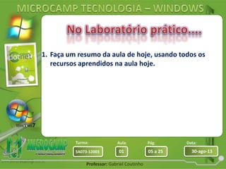 Aula: Pág: Data:
01 05 a 25 30-ago-13SA073-12003
Turma:
Professor: Gabriel Coutinho
1. Faça um resumo da aula de hoje, usando todos os
recursos aprendidos na aula hoje.
 