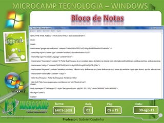 Aula: Pág: Data:
01 05 a 25 30-ago-13SA073-12003
Turma:
Professor: Gabriel Coutinho
É um programa básico usado para exibir ou editar
arquivos de texto.
 