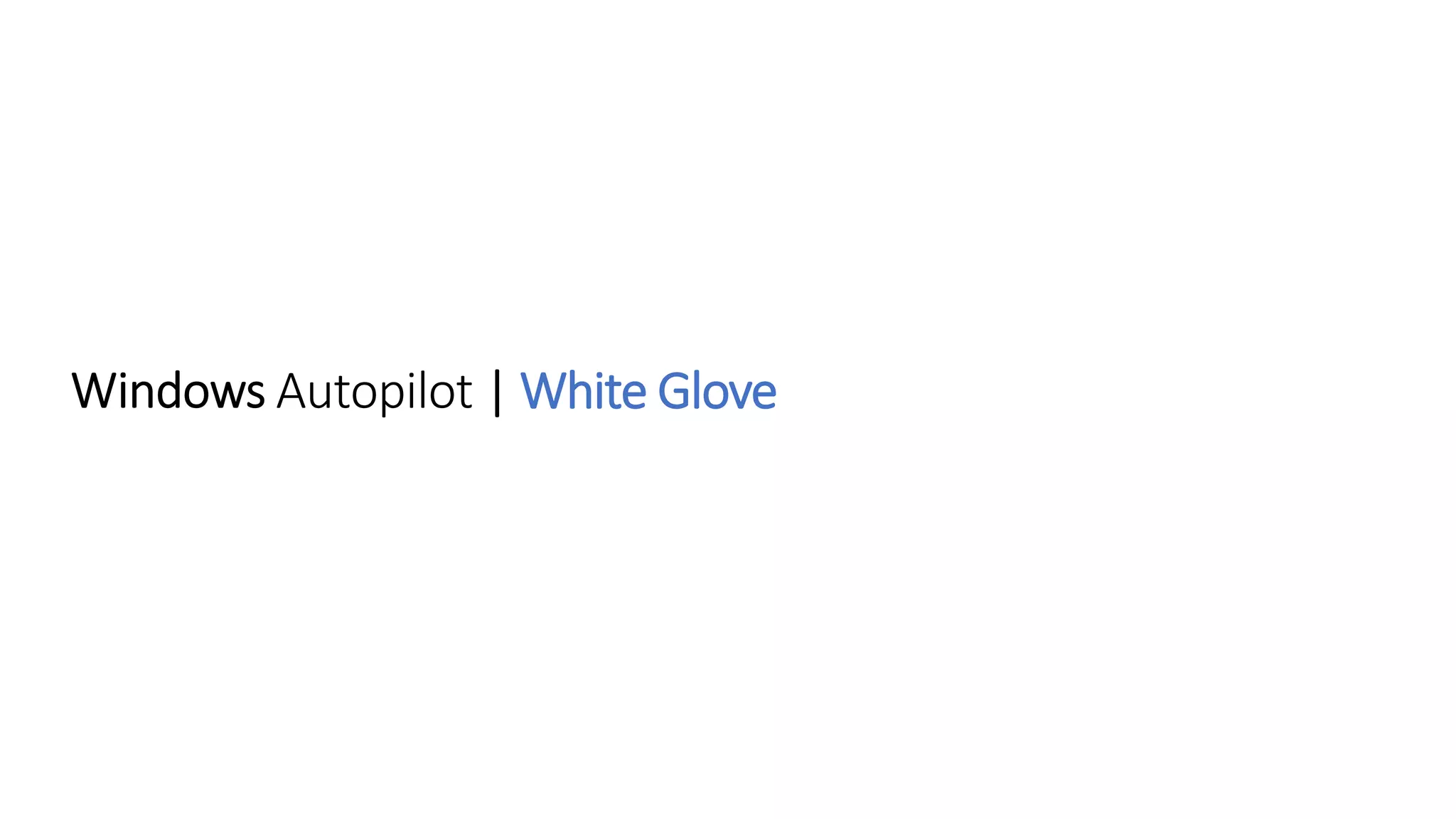 Windows Autopilot White Glove Process PPT