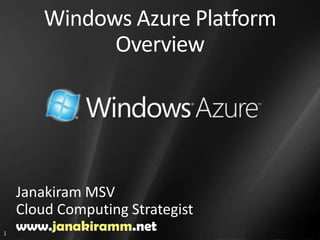 Windows Azure Platform Overview Janakiram MSV Cloud Computing Strategist www.janakiramm.net 