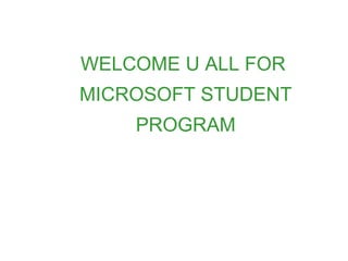 WELCOME U ALL FOR MICROSOFT STUDENT PROGRAM 