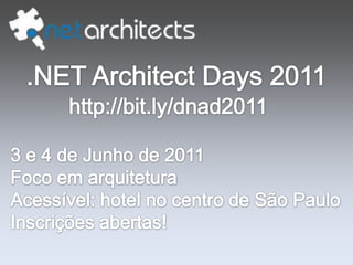 .NET Architect Days 2011http://bit.ly/dnad2011 3 e 4 de Junho de 2011FocoemarquiteturaAcessível: hotel no centro de São PauloInscriçõesabertas!