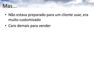 Internamente na Microsoft...Microsoft já estava muito experiente em software como serviçoLive MessengerOffice HelpPassport/Live IdXboxWindows UpdateHotmailMicrosoft.comForunsEtc, etc, etc...
