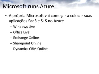 ServidoresTotalmente virtualizadosMáquinas Dell customizadasMáquinas “pequenas” e simplesEm cada máquina virtual:OS: 64-bit Windows Server 2008 CPU: 1.5-1.7 Ghz x64 equivalent Memória: 1.7GB Rede: 100Mbs Disco local: 250GBWindows Azure Storage: 50GB