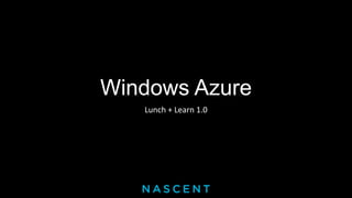Windows Azure
Lunch + Learn 1.0
 