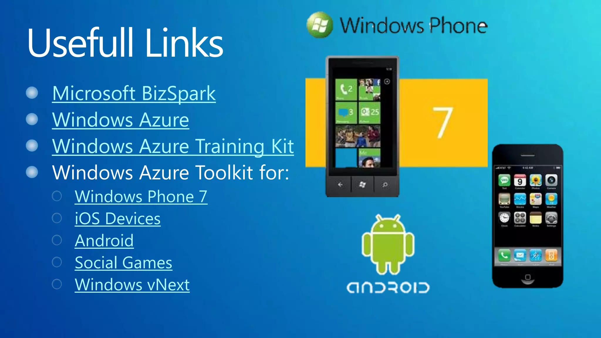 Microsoft BizSpark
Windows Azure
Windows Azure Training Kit

  Windows Phone 7
  iOS Devices
  Android
  Social Games
  Windows vNext
 