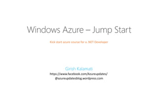 Kick start azure course for a .NET Developer
https://www.facebook.com/Azureupdates/
@azureupdatesblog.wordpress.com
 