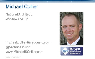 National Architect,
Windows Azure




michael.collier@neudesic.com
@MichaelCollier
www.MichaelSCollier.com
 