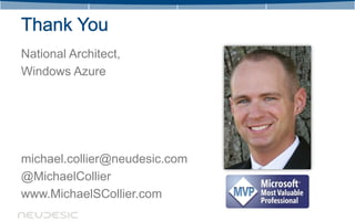 National Architect,
Windows Azure




michael.collier@neudesic.com
@MichaelCollier
www.MichaelSCollier.com
 