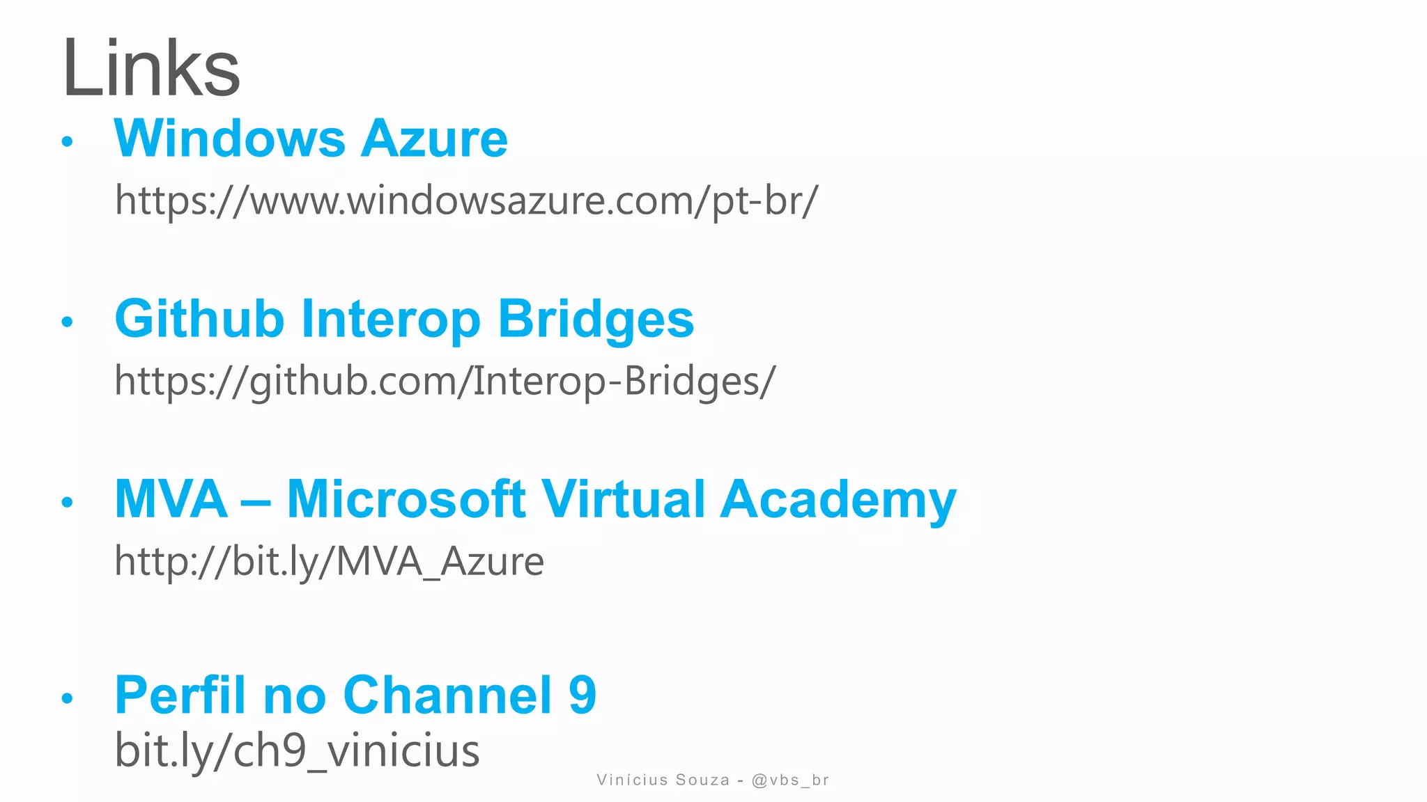 https://www.windowsazure.com/pt-br/
https://github.com/Interop-Bridges/
http://bit.ly/MVA_Azure
bit.ly/ch9_vinicius
 