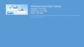 http://blogs.msdn.com/b/bizspark_au/archive/2013/04/26/join-us-for-a-windows-
azure-dev-camp.aspx
Windows Azure Dev Camps
Adelaide - 22nd May
Melbourne - 23rd May
Perth - 28th May
 