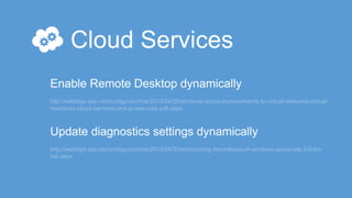 http://weblogs.asp.net/scottgu/archive/2013/04/26/windows-azure-improvements-to-virtual-networks-virtual-
machines-cloud-services-and-a-new-ruby-sdk.aspx
http://weblogs.asp.net/scottgu/archive/2013/04/30/announcing-the-release-of-windows-azure-sdk-2-0-for-
net.aspx
 