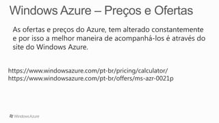 https://www.windowsazure.com/pt-br/pricing/calculator/
https://www.windowsazure.com/pt-br/offers/ms-azr-0021p
 