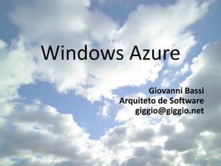 Windows Azure
              Giovanni Bassi
       Arquiteto de Software
          giggio@giggio.net
 