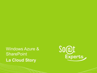 Windows Azure &
SharePoint
La Cloud Story
 