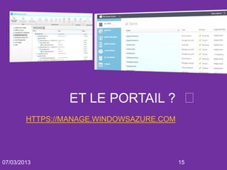 ET LE PORTAIL ? 
        HTTPS://MANAGE.WINDOWSAZURE.COM




07/03/2013                                15
 