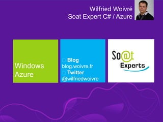 Wilfried Woivré
            Soat Expert C# / Azure




          Blog
Windows   blog.woivre.fr
          Twitter
Azure     @wilfriedwoivre
 