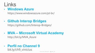 https://www.windowsazure.com/pt-br/
https://github.com/Interop-Bridges/
http://bit.ly/MVA_Azure
bit.ly/ch9_vinicius
 