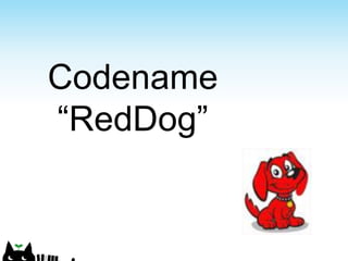 Codename
“RedDog”
 