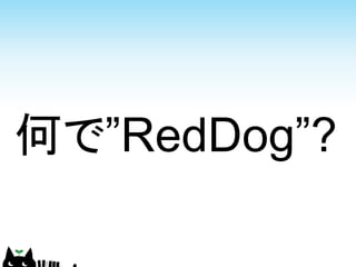 何で”RedDog”?
 