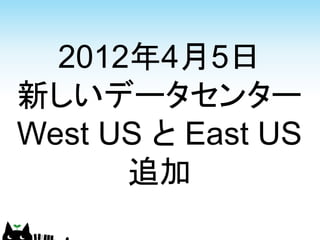 2012年4月5日
新しいデータセンター
West US と East US
      追加
 